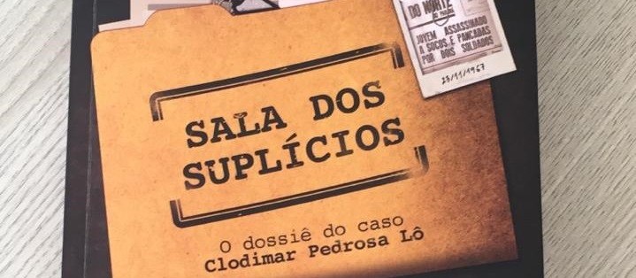 “Sala dos suplícios: o dossiê do caso Clodimar Pedrosa Lô” é um livro fundamental