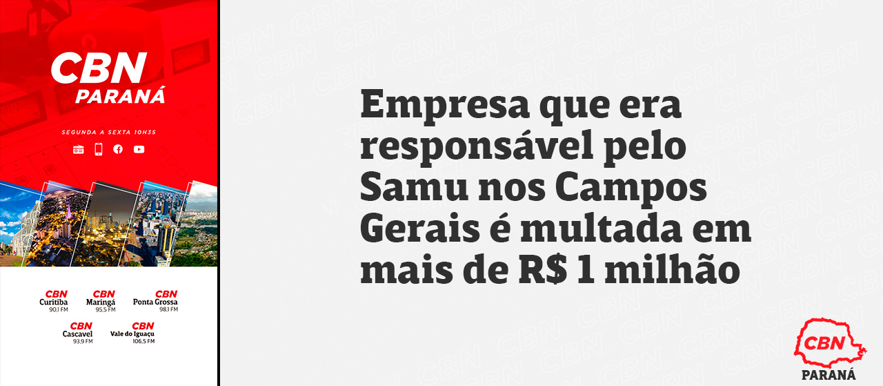 Empresa que era responsável pelo Samu nos Campos Gerais é multada em mais de R$ 1 milhão 