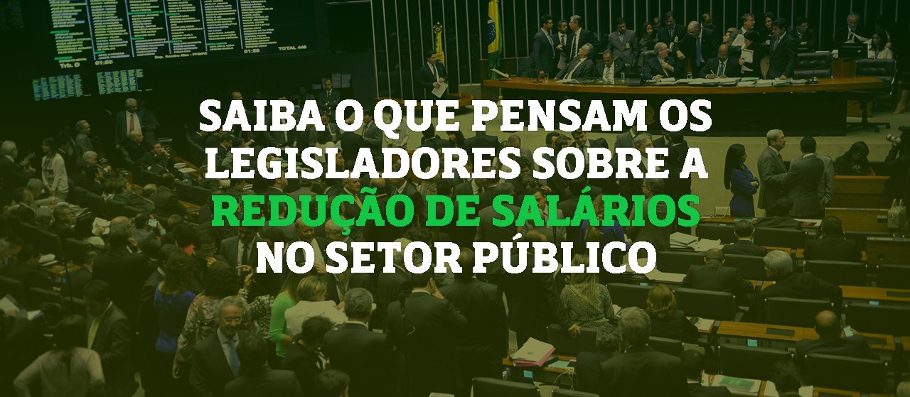 Saiba o que pensam os legisladores sobre a redução de salários no setor público