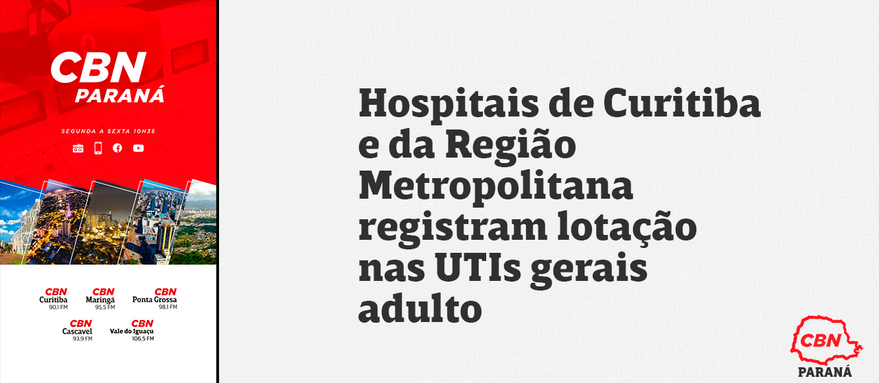 Hospitais de Curitiba e da Região Metropolitana registram lotação nas UTIs gerais adulto