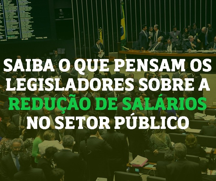 Saiba o que pensam os legisladores sobre a redução de salários no setor público