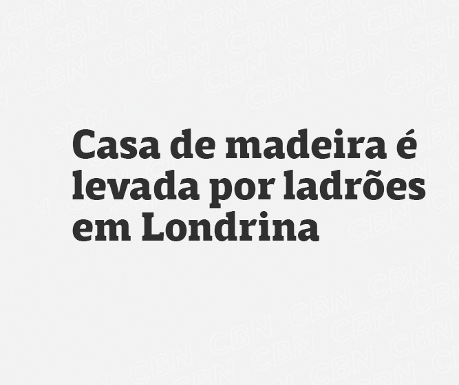 Casa de madeira é levada por ladrões em Londrina